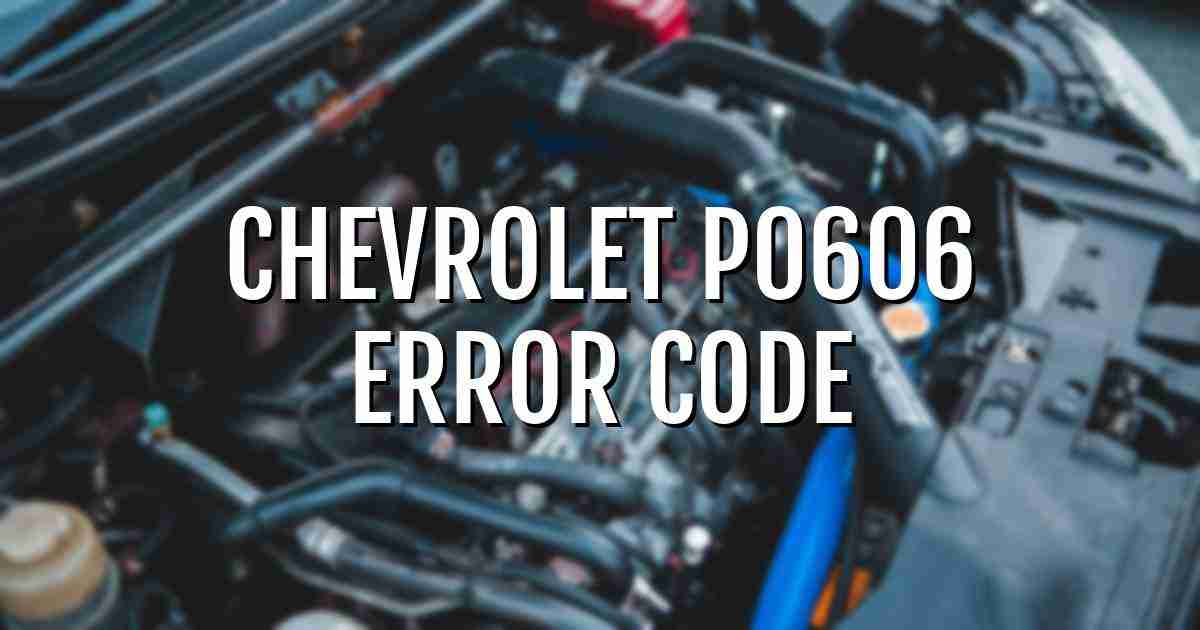 Chevrolet p0606 error fault code explained