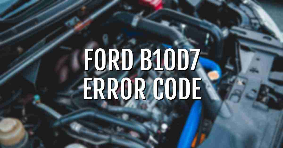 Ford b10d7 error fault code explained