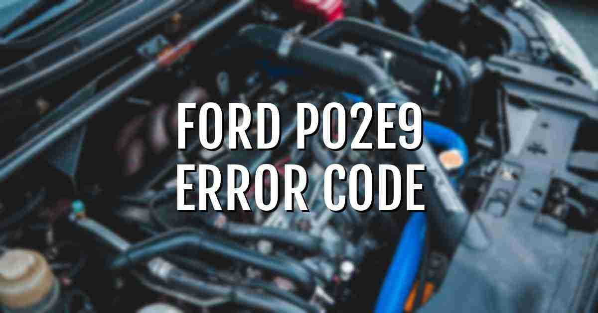 Ford p02e9 error fault code explained