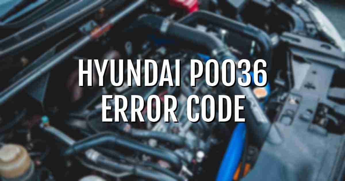 Hyundai p0036 error fault code explained