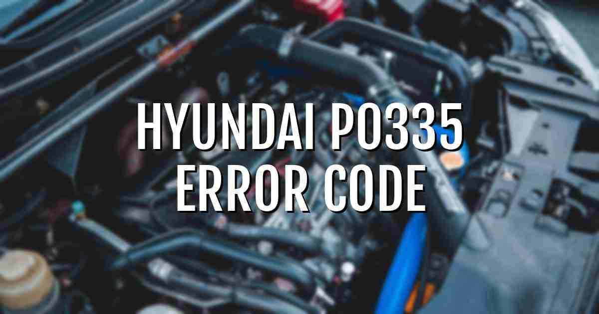 Hyundai p0335 error fault code explained