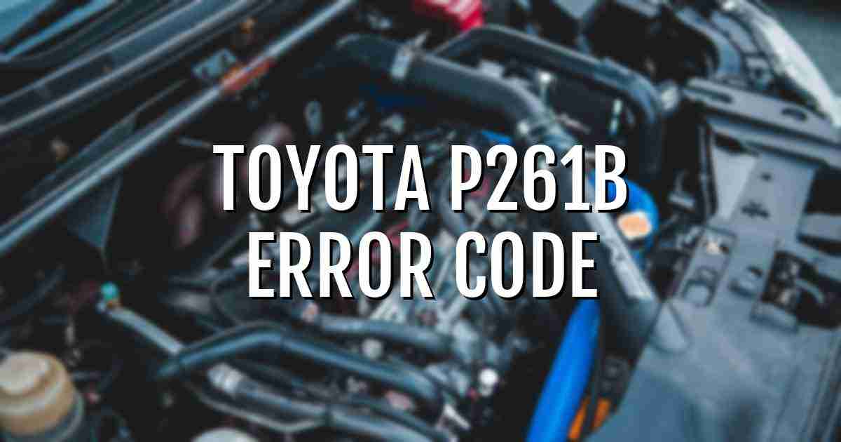 Toyota p261b error fault code explained